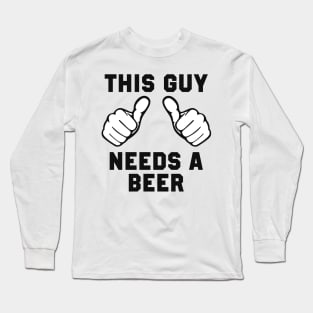 This Guy Needs A Beer Long Sleeve T-Shirt